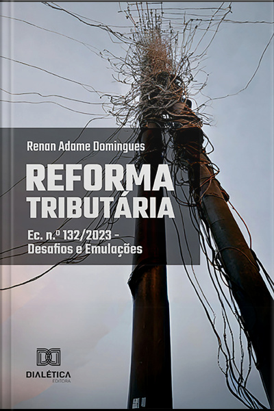 Reforma Tributária: Ec. N.º 132/2023 – Desafios E Emulações