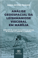Análise Geoespacial Da Leishmaniose Visceral Em Marília: Utilização De Mapas Interativos Na Tomada De Decisão No Combate A Endemias