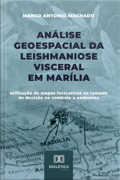 Análise Geoespacial Da Leishmaniose Visceral Em Marília: Utilização De Mapas Interativos Na Tomada De Decisão No Combate A Endemias