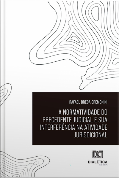A Normatividade Do Precedente Judicial E Sua Interferência Na Atividade Jurisdicional