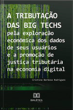 A Tributação Das Big Techs Pela Exploração Econômica Dos Dados De Seus Usuários E A Promoção De Justiça Tributária Na Economia Digital