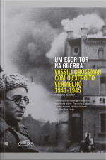 Um Escritor Na Guerra: Vassili Grossman Com O Exército Vermelho (1941-1945)
