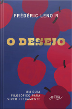 O Desejo: Um Guia Filosófico Para Viver Plenamente