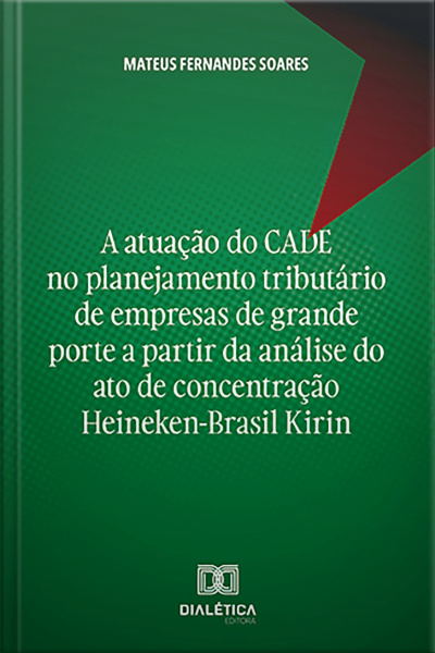A Atuação Do Cade No Planejamento Tributário De Empresas De Grande Porte A Partir Da Análise Do Ato De Concentração Heineken-brasil Kirin