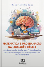 Matemática E Programação Na Educação Básica: Abordagem Com Scratch, Portugol, Python E Geogebra: Desenvolvimento Do Pensamento Computacional Com Foco Na Matemática