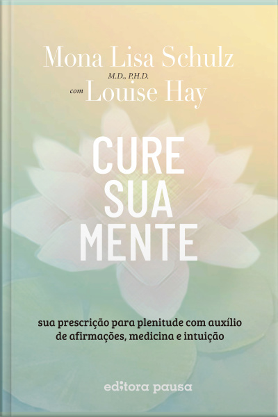 Cure Sua Mente: Sua Prescrição Para Plenitude Com Auxílio De Afirmações, Medicina E Intuição