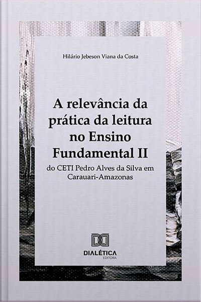 A Relevância Da Prática Da Leitura No Ensino Fundamental Ii Do Ceti Pedro Alves Da Silva Em Carauari-amazonas