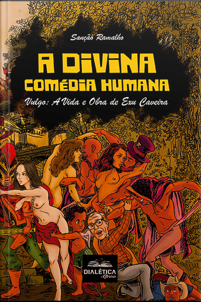 A Divina Comédia Humana: Vulgo A Vida E Obra De Exu Caveira