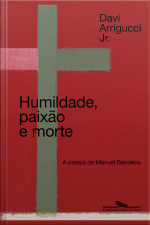 Humildade, Paixão E Morte (nova Edição): A Poesia De Manuel Bandeira