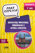 Prof. Explica! Geografia para o 3º ano do Ensino Médio – Revoluções industriais, urbanização e outros conceitos