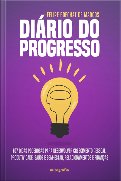 Diário do progresso: 107 dicas poderosas para desenvolver crescimento pessoal, produtividade, saúde e bem-estar, relacionamentos e finanças