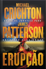 Erupção – James Patterson Se Junta Ao Autor De jurassic Park Nesta Aventura Fulminante