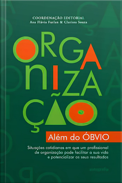 Organização além do óbvio: Situações cotidianas em que um profissional da organização pode facilitar a sua vida e potencializar os seus resultados