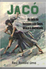 Jacó: Na Luta Do Homem Com Deus, Vence O Derrotado