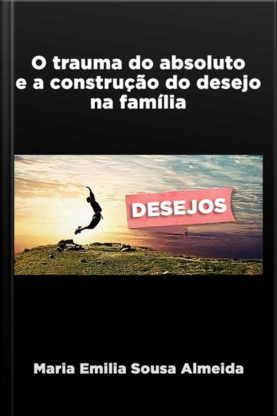 O Trauma Do Absoluto E A Construção Do Desejo Na Família