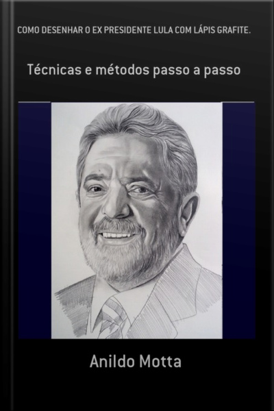 Como Desenhar O Ex Presidente Lula Com Lápis Grafite.