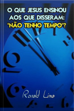 O Que Jesus Ensinou Aos Que Disseram: não Tenho Tempo?