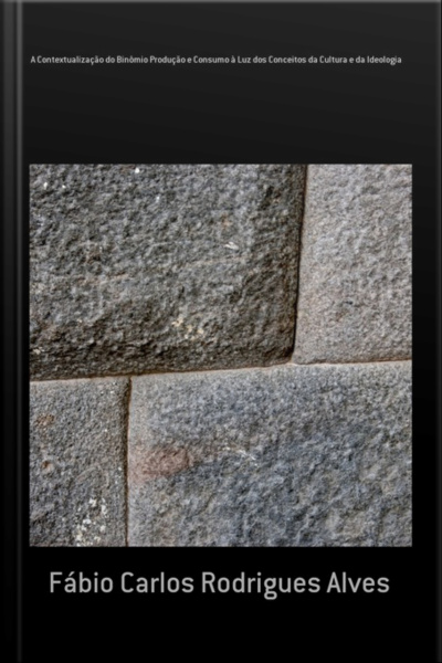 A Contextualização Do Binômio Produção E Consumo À Luz Dos Conceitos Da Cultura E Da Ideologia