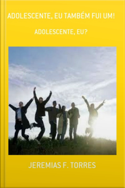 Adolescente, Eu Também Fui Um!