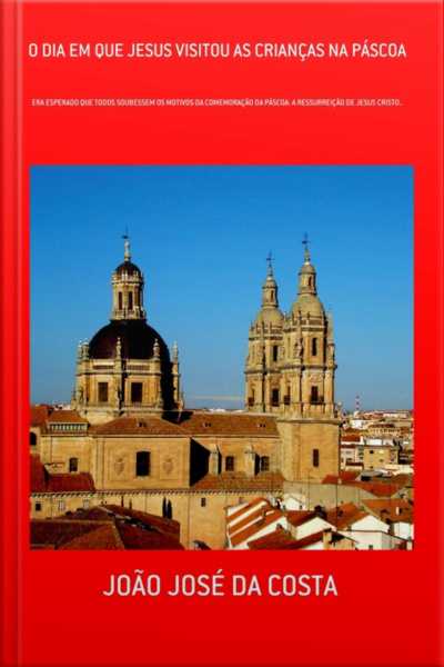 O Dia Em Que Jesus Visitou As Crianças Na Páscoa