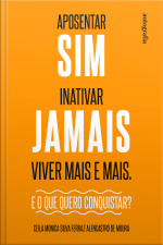 Aposentar Sim. Inativar Jamais. Viver Mais e Mais: E o que quero conquistar?
