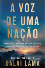 A Voz De Uma Nação: Mais De Sete Décadas De Luta Contra A China Por Minha Terra E Meu Povo