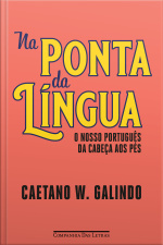 Na Ponta Da Língua: O Nosso Português Da Cabeça Aos Pés