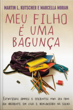 Meu Filho É Uma Bagunça: Estratégias Simples E Eficientes Para Seu Filho Ser Obediente Em Casa E Bem-sucedido Na Escola