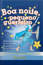 Boa Noite, Pequeno Guerreiro: Histórias Bíblicas, Devocionais E Orações Para A Hora De Dormir