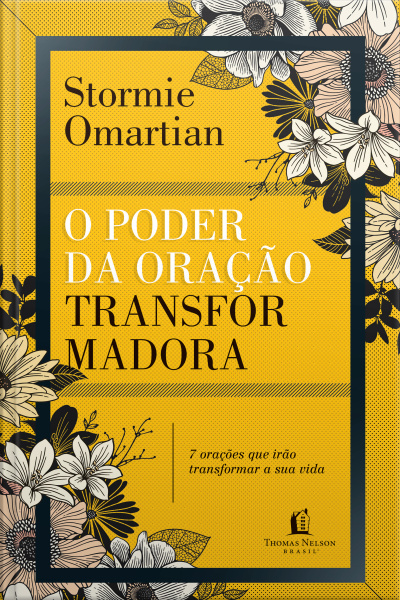 O Poder Da Oração Transformadora: Sete Orações Que Irão Mudar A Sua Vida