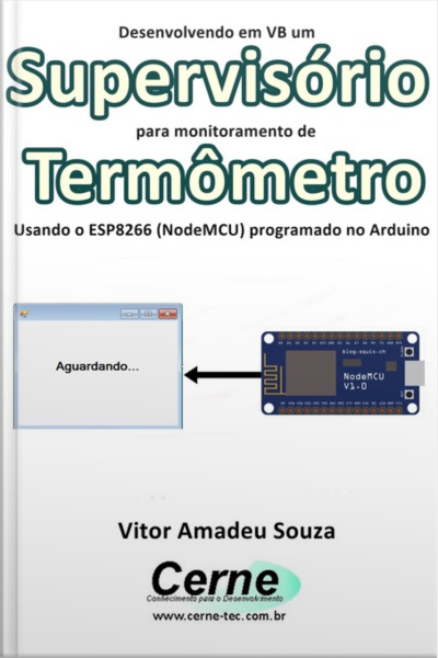 Desenvolvendo Em Vb Um Supervisório Para Monitoramento De Termômetro Usando O Esp8266 (nodemcu) Programado No Arduino