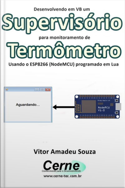 Desenvolvendo Em Vb Um Supervisório Para Monitoramento De Termômetro Usando O Esp8266 (nodemcu) Programado Em Lua
