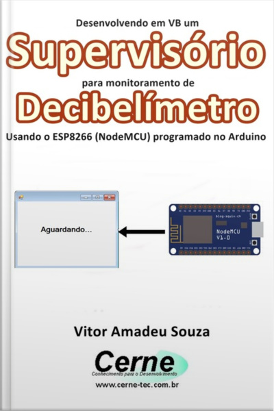 Desenvolvendo Em Vb Um Supervisório Para Monitoramento De Decibelímetro Usando O Esp8266 (nodemcu) Programado No Arduino