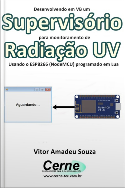 Desenvolvendo Em Vb Um Supervisório Para Monitoramento De Radiação Uv Usando O Esp8266 (nodemcu) Programado Em Lua