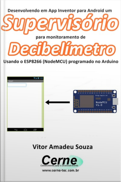 Desenvolvendo Em App Inventor Para Android Um Supervisório Para Monitoramento De Decibelímetro Usando O Esp8266 (nodemcu) Programado No Arduino