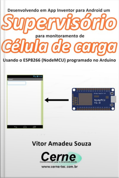 Desenvolvendo Em App Inventor Para Android Um Supervisório Para Monitoramento De Célula De Carga Usando O Esp8266 (nodemcu) Programado No Arduino