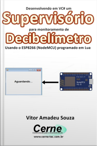 Desenvolvendo Em Vc# Um Supervisório Para Monitoramento De Decibelímetro Usando O Esp8266 (nodemcu) Programado Em Lua