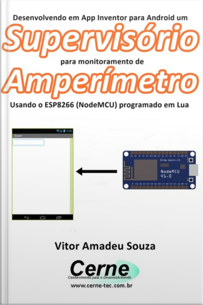 Desenvolvendo Em App Inventor Para Android Um Supervisório Para Monitoramento De Amperímetro Usando O Esp8266 (nodemcu) Programado Em Lua