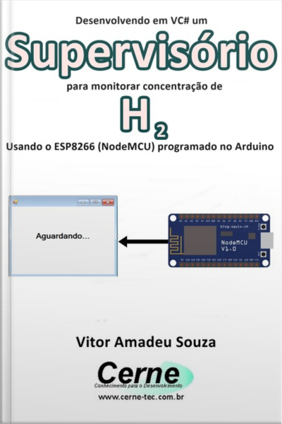 Desenvolvendo Em Vc# Um Supervisório Para Monitorar Concentração De H2 Usando O Esp8266 (nodemcu) Programado No Arduino