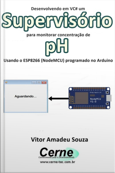 Desenvolvendo Em Vc# Um Supervisório Para Monitorar Concentração De Ph Usando O Esp8266 (nodemcu) Programado No Arduino
