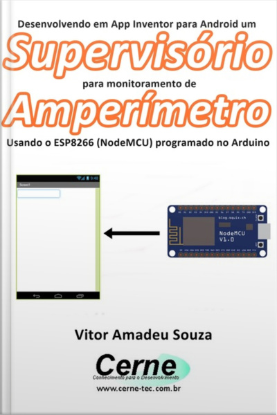 Desenvolvendo Em App Inventor Para Android Um Supervisório Para Monitoramento De Amperímetro Usando O Esp8266 (nodemcu) Programado No Arduino