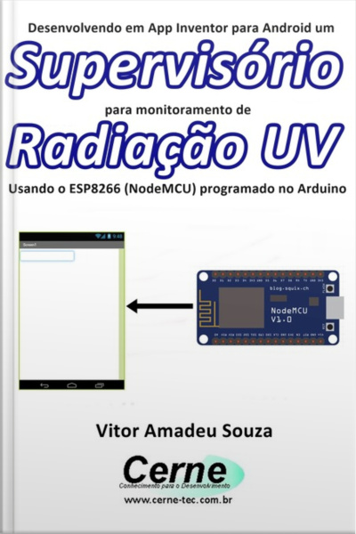 Desenvolvendo Em App Inventor Para Android Um Supervisório Para Monitoramento De Radiação Uv Usando O Esp8266 (nodemcu) Programado No Arduino