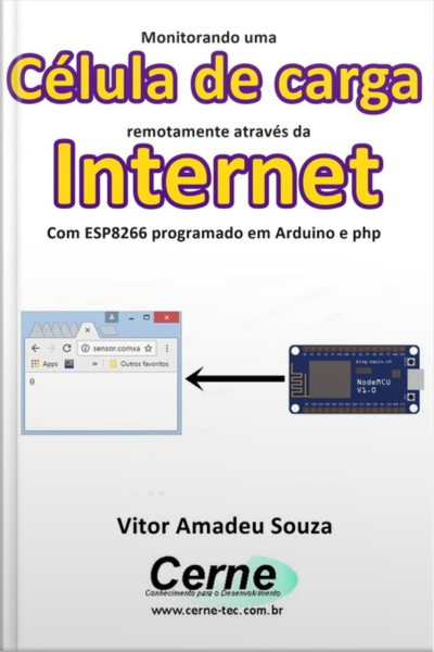 Monitorando Uma Célula De Carga Remotamente Através Da Internet Com Esp8266 Programado Em Arduino E Php