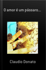 O Amor É Um Pássaro...