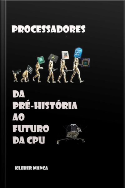 Processadores Da Pré-história Ao Futuro Da Cpu