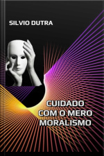 Cuidado Com O Mero Moralismo