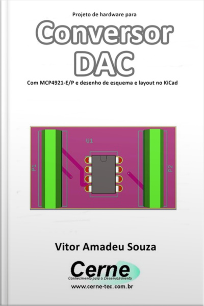 Projeto De Hardware Para Conversor Dac Com Mcp4921-e/p E Desenho De Esquema E Layout No Kicad
