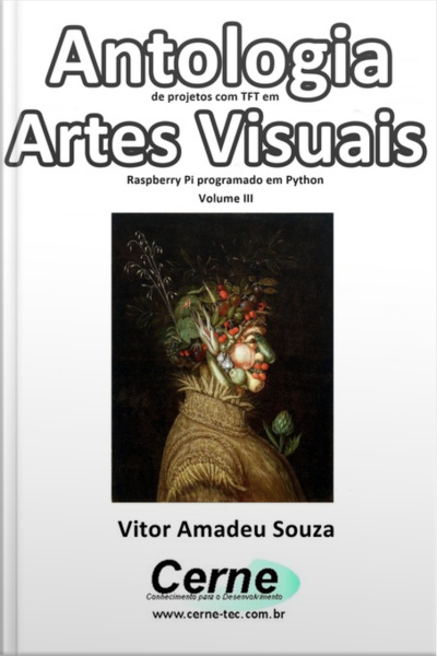 Antologia De Projetos Com Tft Em Artes Visuais Raspberry Pi Programado Em Python Volume Iii