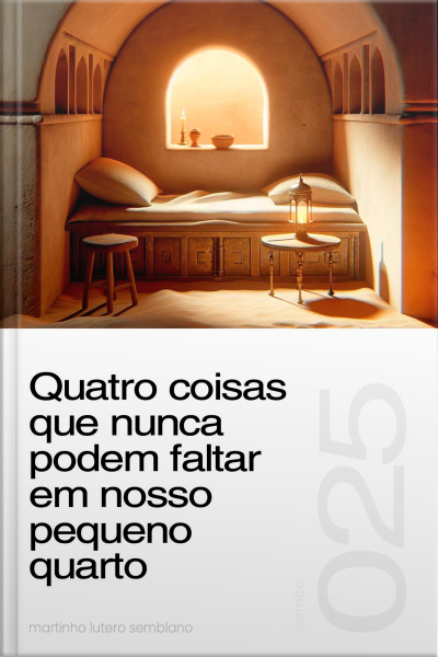 Quatro coisas que nunca podem faltar em nosso pequeno quarto (Sermão 025)
