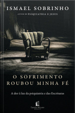 O Sofrimento Roubou Minha Fé: A Dor À Luz Da Psiquiatria E Das Escrituras – Do Autor De psiquiatria E Jesus